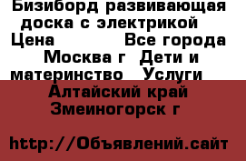 Бизиборд развивающая доска с электрикой  › Цена ­ 2 500 - Все города, Москва г. Дети и материнство » Услуги   . Алтайский край,Змеиногорск г.